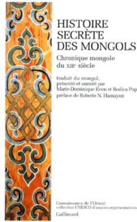 Histoire secrète des Mongols (Mongghol-un ni’uca tobciyan): Chronique mongole du XIIIe siècle