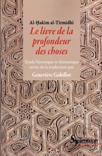 Le Livre de la profondeur des choses: Etude historique et thématique de l’œuvre d’al-Hakîm al-Tirmidhî