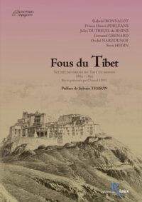 Fous du Tibet: Six découvreurs du Toit du monde 1889-1908